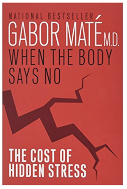 When the Body Says No - The Cost of Hidden Stress by Gabor Mate MD